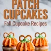 Vertical graphic presents large headline “Pumpkin Patch Cupcakes • Fall Cupcake Recipes” above three pumpkin-looking cupcakes; orange buttercream petals, green vine details, and pretzel twist stems embody fall cupcakes and pumpkin patch dessert flair.
