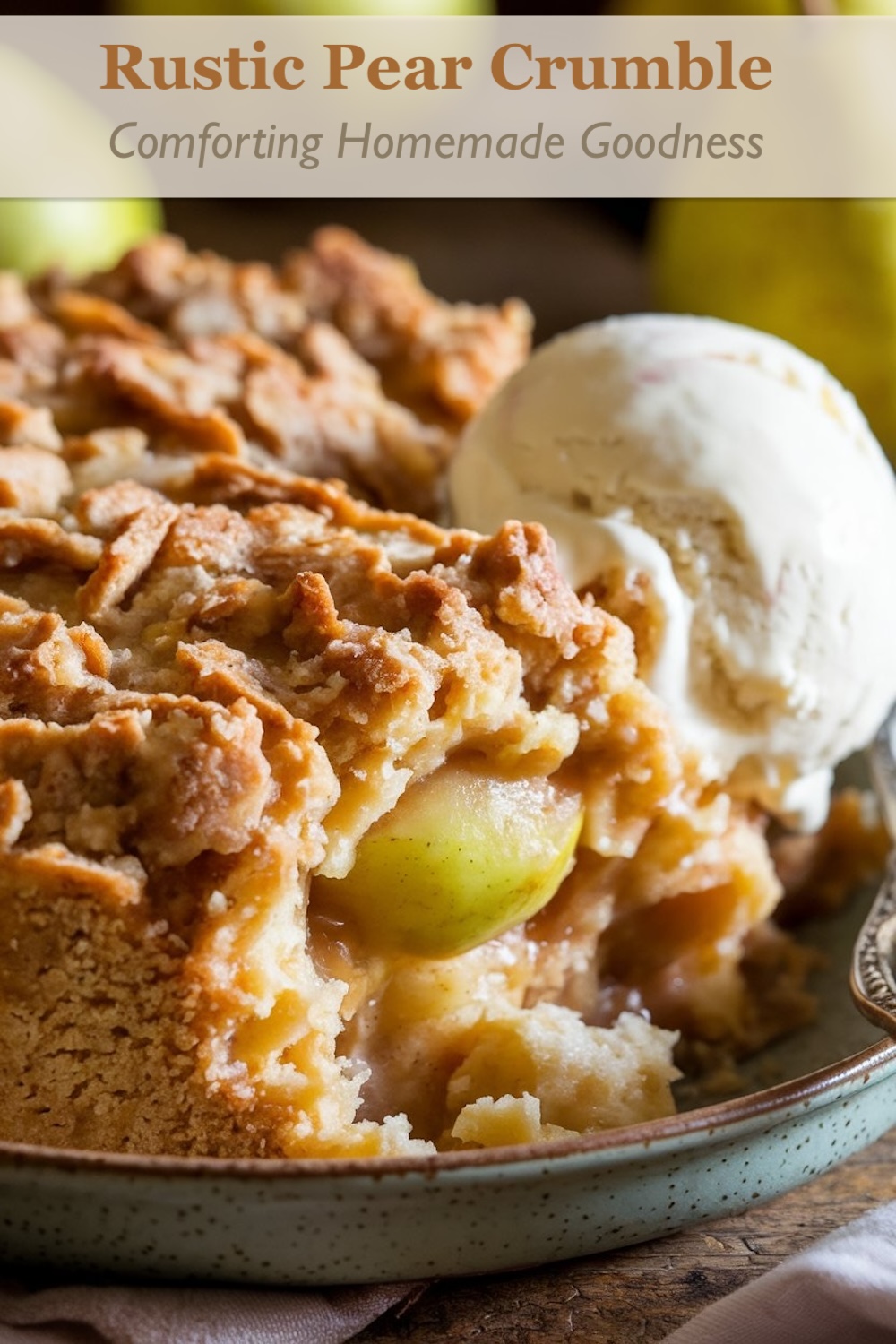 A rustic pear crumble with a golden brown topping, served with vanilla ice cream and a text overlay that reads 'Rustic Pear Crumble' and 'Comforting Homemade Goodness.