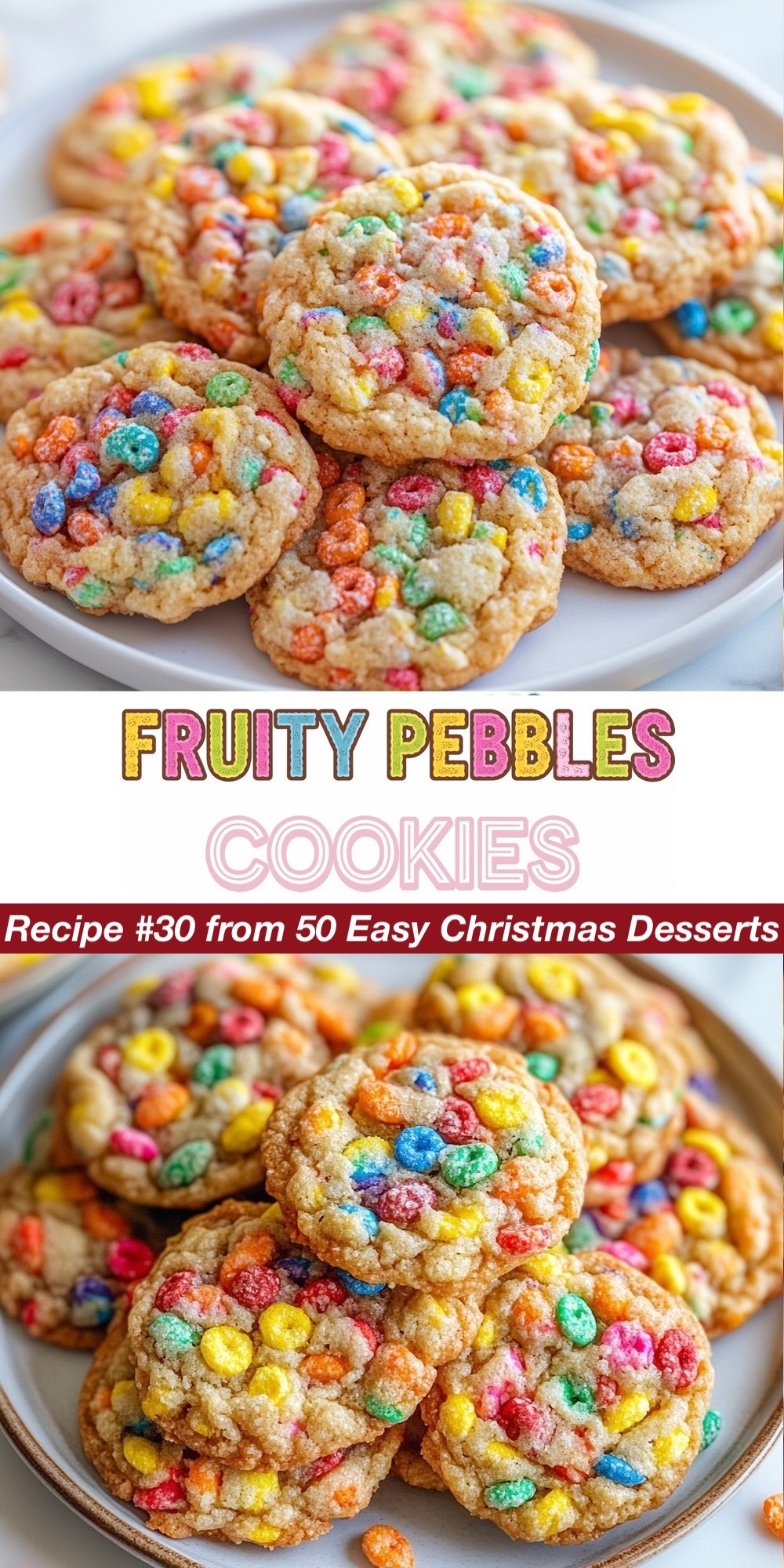 Recipe #30 from 50 Easy Christmas Desserts. These colorful Fruity Pebbles Cookies are packed with vibrant cereal pieces, adding a sweet, crunchy texture to soft sugar cookies. The top view showcases the rainbow-colored cereal sprinkled throughout, while the bottom reveals a heaping plate of these fun and nostalgic cookies. A bright and playful choice for easy Christmas cookie recipes.