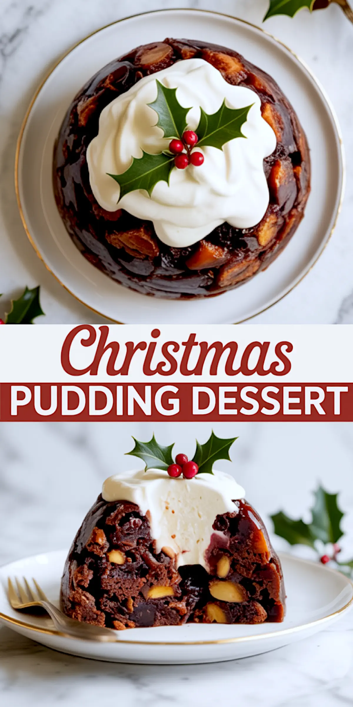 Top and bottom views of a festive Christmas pudding with whipped cream and holly on top, with text reading “Christmas Pudding Dessert.” Perfect for Xmas Pudding and Traditional Christmas Pudding Recipe searches.