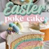 Top: A frosted Easter poke cake decorated with pastel candy eggs, sprinkles, and piped white frosting, displayed on a white cake stand. Bottom: A close-up of a slice revealing colorful layered pastel cake inside.