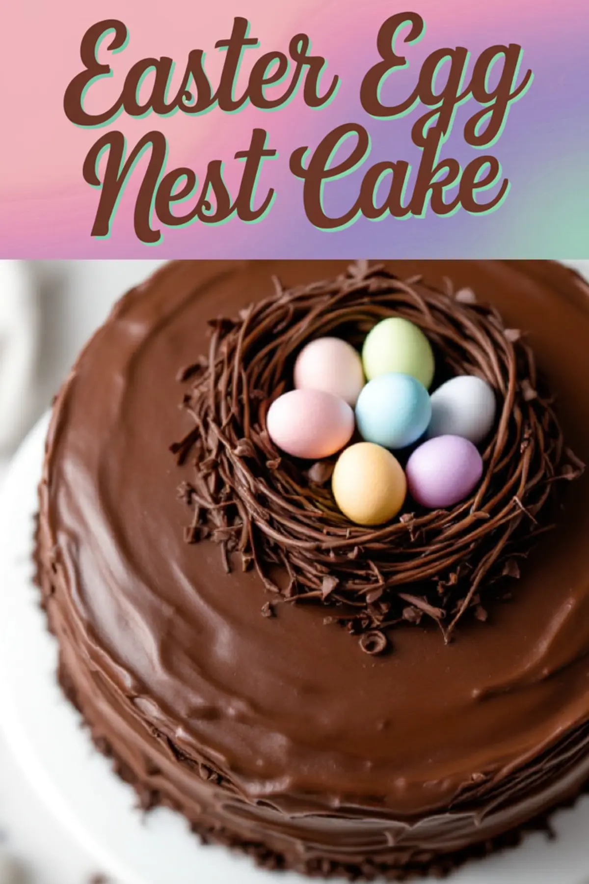 A close-up of an Easter egg nest cake with smooth chocolate ganache coating. A decorative chocolate nest on top holds pastel candy eggs. The background features a colorful gradient with the text “Easter Egg Nest Cake.”