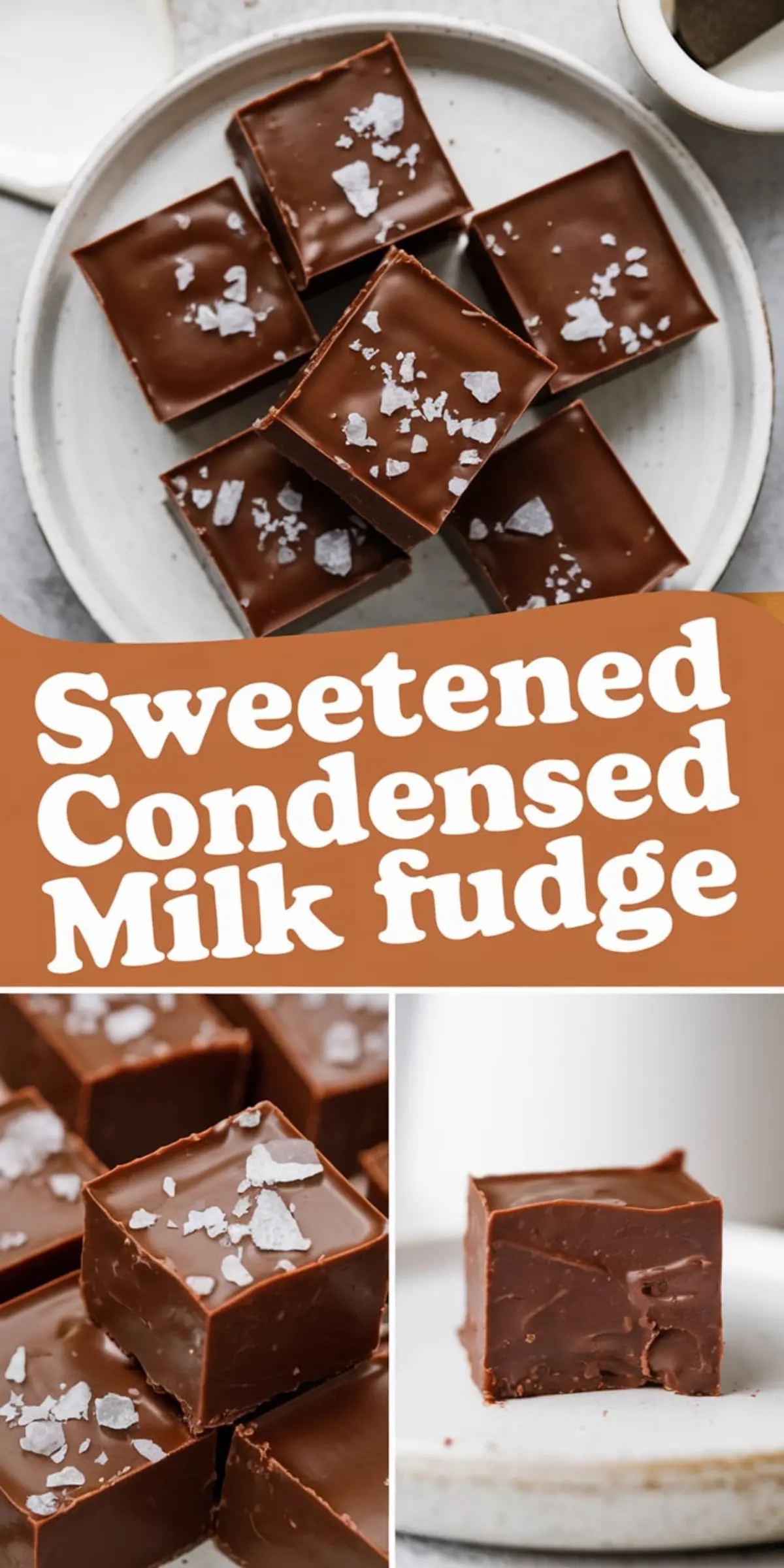 A collage featuring sweetened condensed milk fudge. The top section shows fudge squares with flaky sea salt on a white plate. The bottom left section captures a close-up of a bitten fudge square with sea salt flakes. The bottom right section displays a single fudge piece on a white plate. A brown text box contains the title “Sweetened Condensed Milk Fudge.”