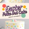 A pastel-themed Easter polka dot cake with a soft pink background and a modern text overlay. The cake has a white frosting base, pastel polka dots, and candy eggs on top. The text reads, “Easter Polka Dot Cake - Bake & Celebrate,” with colorful graphic accents.