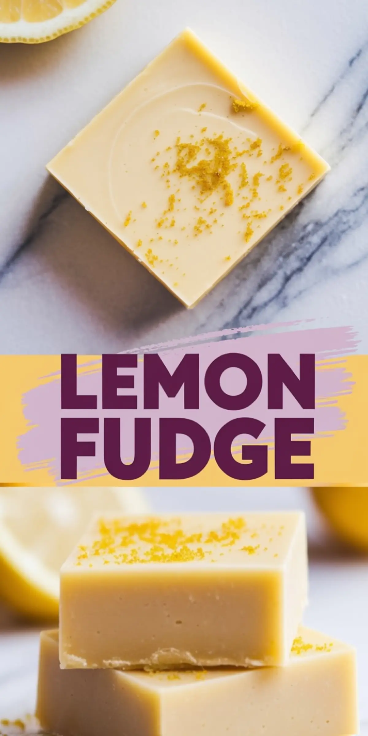 Vertical collage showing a square piece of lemon fudge topped with lemon zest on a marble surface, and a stack of two creamy lemon fudge squares, separated by a banner with purple and yellow “Lemon Fudge” text.