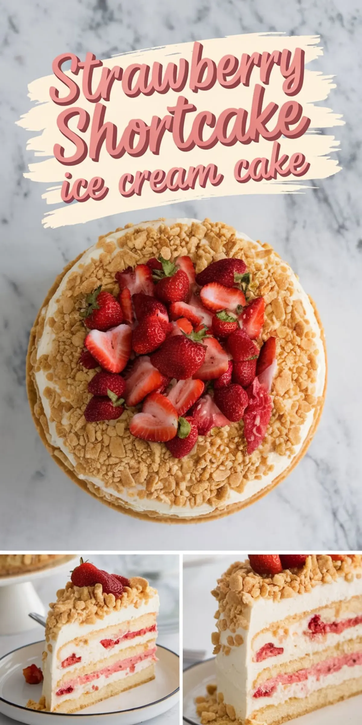 Top section displays a whole strawberry shortcake ice cream cake with a topping of fresh strawberries and cookie crumble; bottom section features two slices on plates, revealing layers of vanilla cake, strawberry filling, and whipped cream.