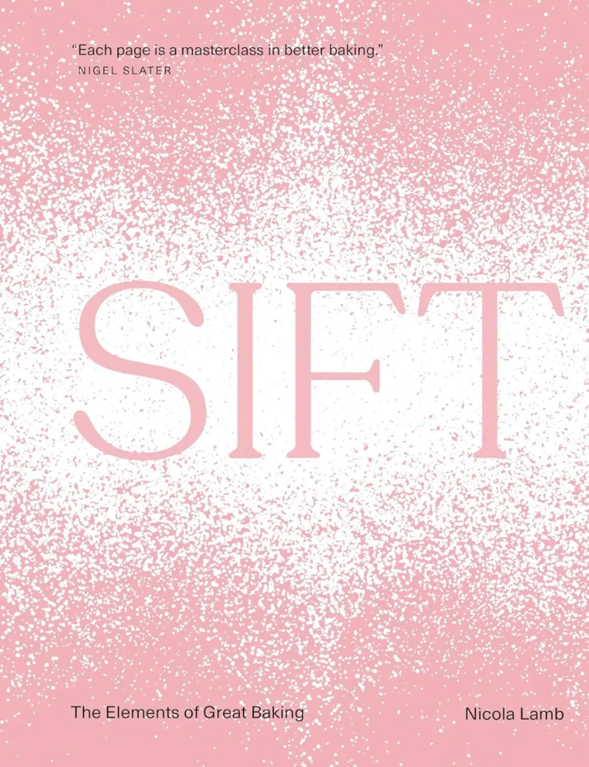 “Sift” by Nicola Lamb displays a pink gradient dusted with white sugar-like speckles and large serif title text, highlighting elements of great baking with a clean, modern design.