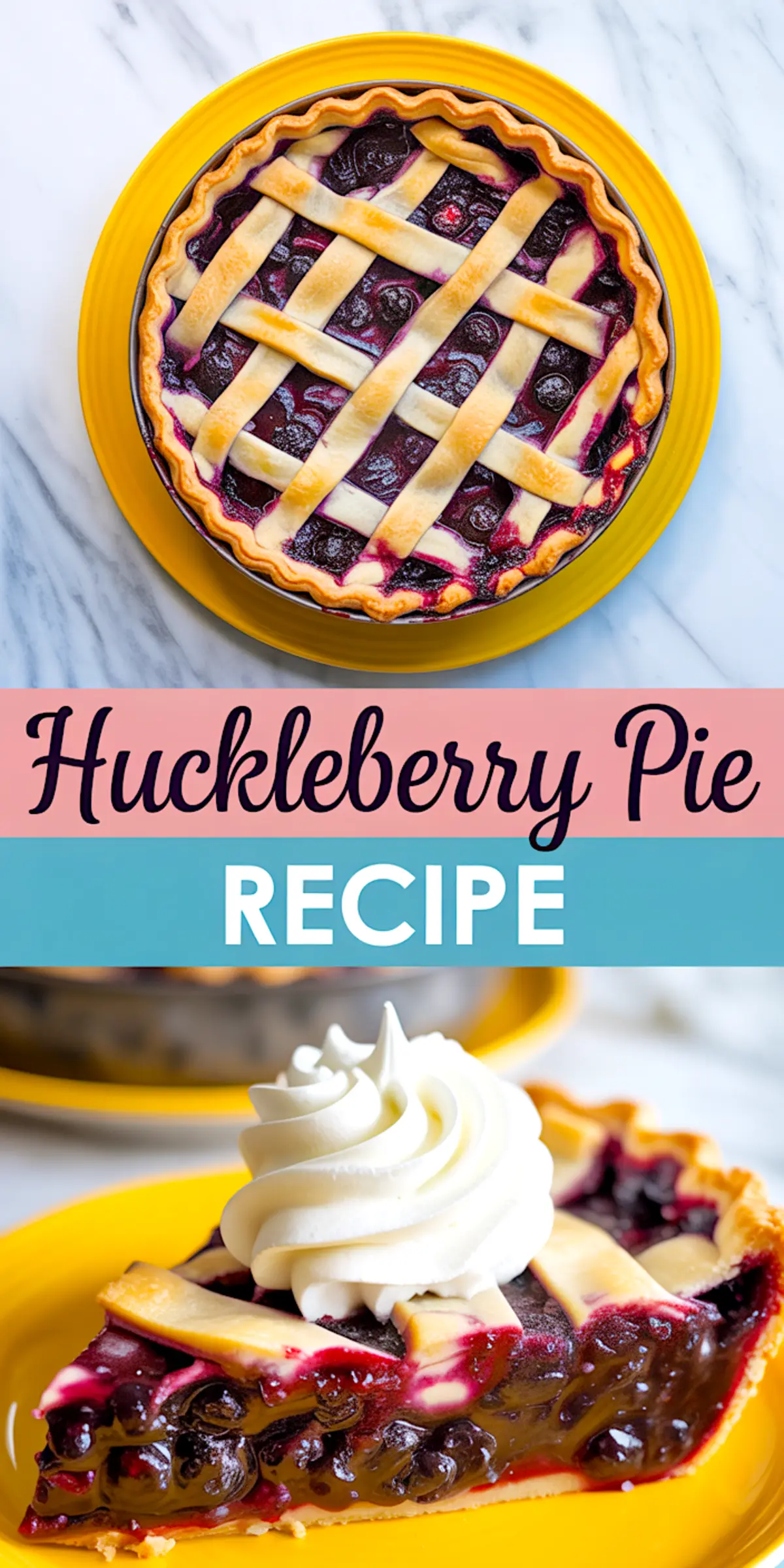 Collage image of a full huckleberry pie with golden lattice crust and a single slice topped with whipped cream on a yellow plate, featuring text “Huckleberry Pie Recipe.”