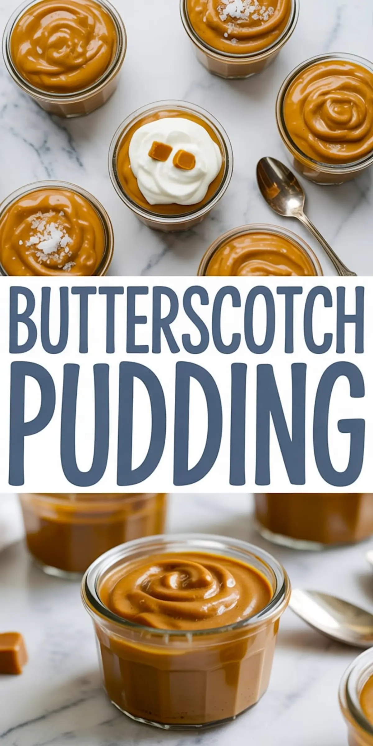 Overhead and front view collage of jars with rich butterscotch pudding, some topped with sea salt or whipped cream and caramel pieces, styled with a spoon on a marble countertop.