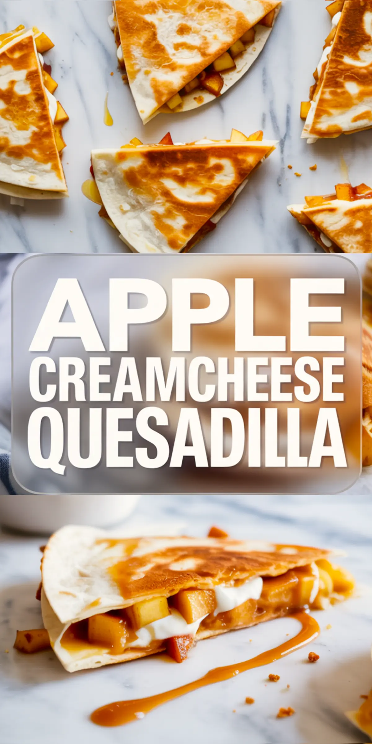 Top and bottom collage showing apple cream cheese quesadillas cut into wedges on marble, with close-up of a drizzled quesadilla oozing with caramel sauce and warm apple filling.
