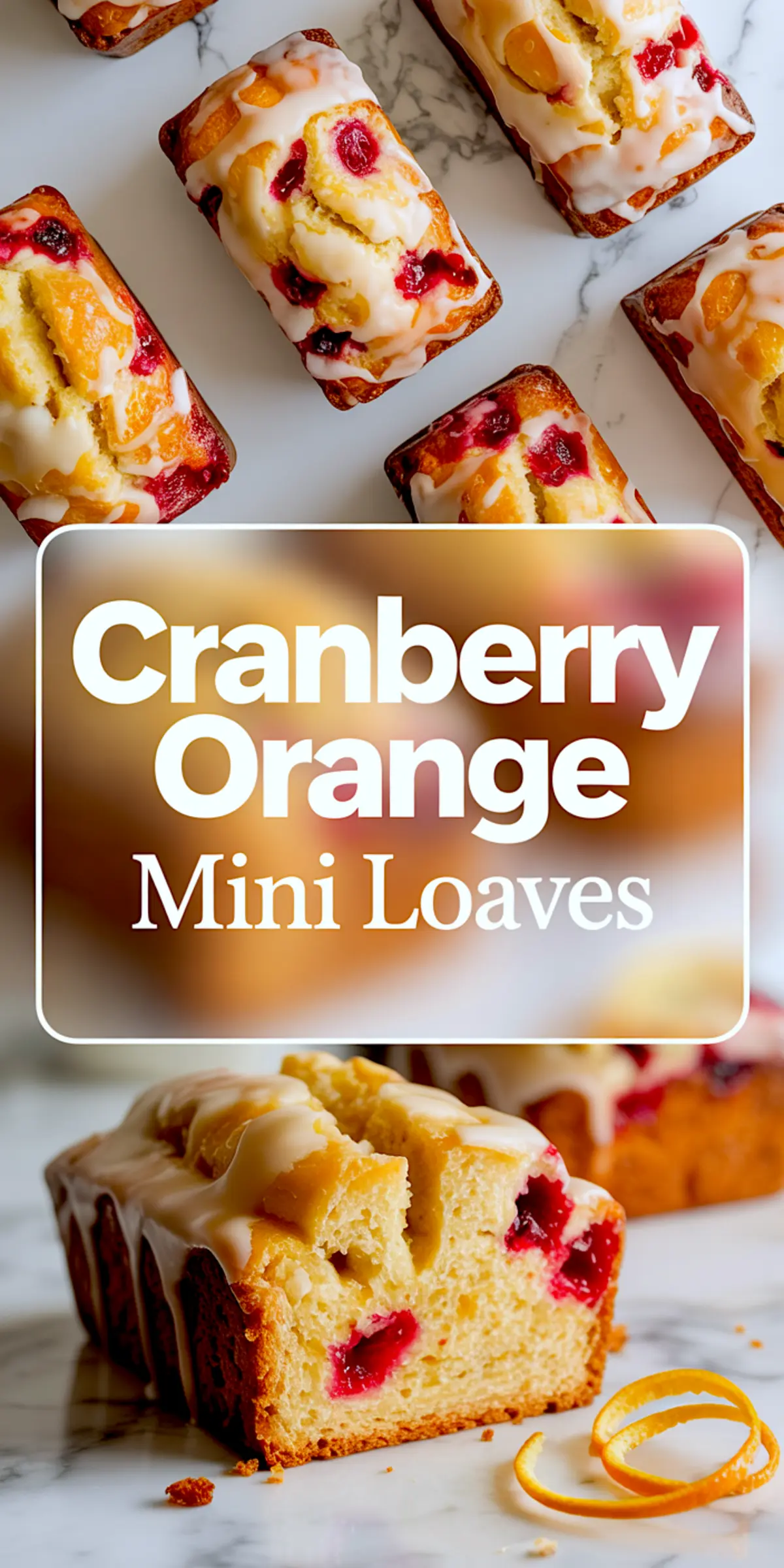 Vertical collage image showing iced cranberry orange mini loaves from above and a close-up of a sliced loaf, topped with glossy glaze, surrounded by orange peel spirals, labeled “Cranberry Orange Mini Loaves.”
