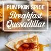 Vertical collage of pumpkin spice quesadillas on a marble surface, drizzled with maple syrup and labeled with “Pumpkin Spice Breakfast Quesadillas” text overlay.