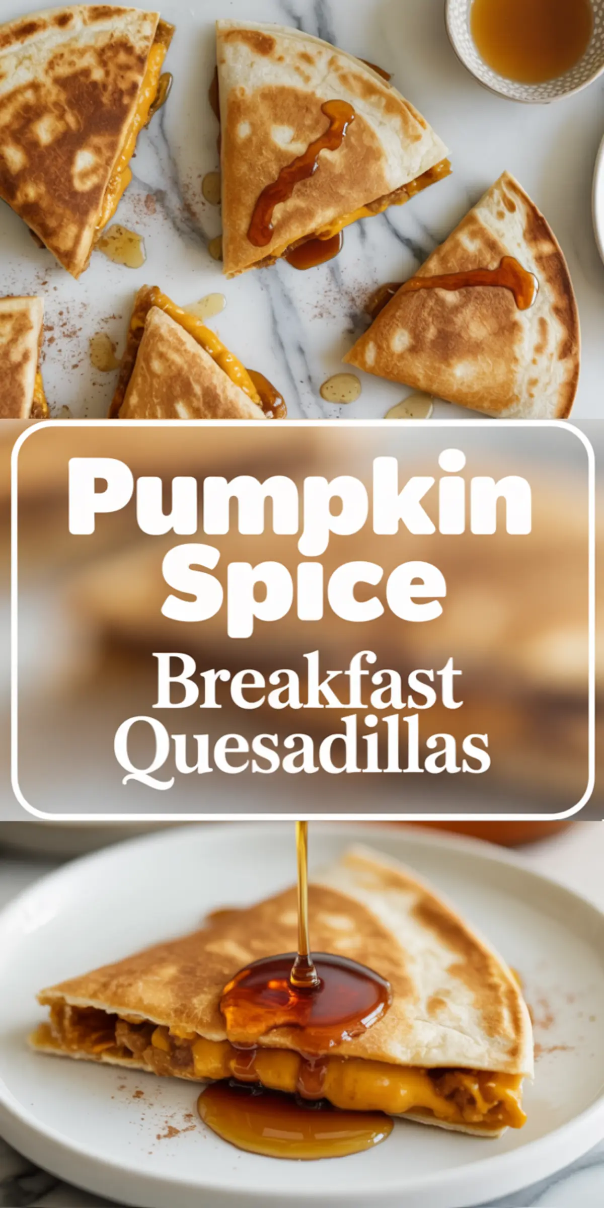 Vertical collage of pumpkin spice breakfast quesadillas on plates and a marble surface, with syrup drizzle and bold text overlay “Pumpkin Spice Breakfast Quesadillas.”
