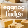 Vertical collage with festive eggnog fudge squares on a marble surface. The center text reads “eggnog fudge” in a white frame, while the bottom showcases a bitten piece with a smooth and dense texture.