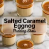 Collage showing front and top views of mini glass cups filled with salted caramel eggnog pudding, each topped with glossy caramel and sprinkled with flake salt, set against a marble surface with a clear label that reads “Salted Caramel Eggnog Pudding Shots.”