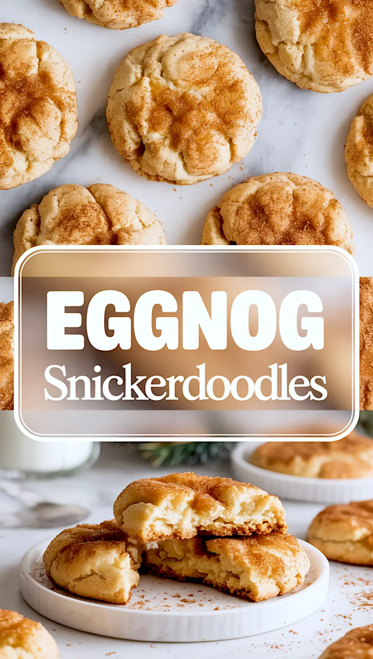 Top-down collage image showing golden brown eggnog snickerdoodle cookies dusted with cinnamon sugar on a marble surface, paired with a close-up of a split cookie revealing its soft, fluffy center on a white plate.