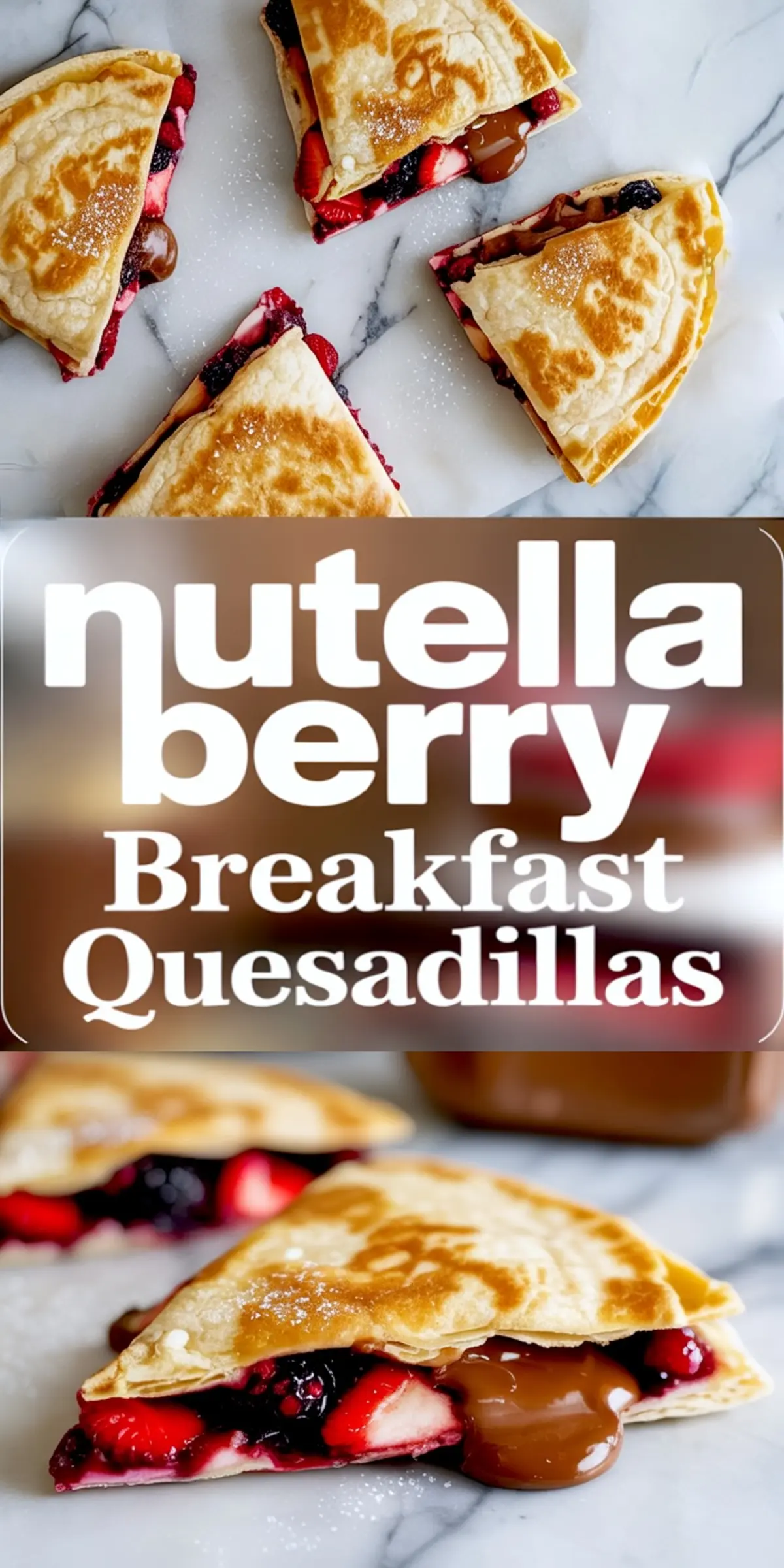 Top and bottom views of Nutella berry breakfast quesadillas filled with strawberries, blackberries, and melted chocolate, featuring crisp tortillas and a dusting of powdered sugar with bold title text in the center.
