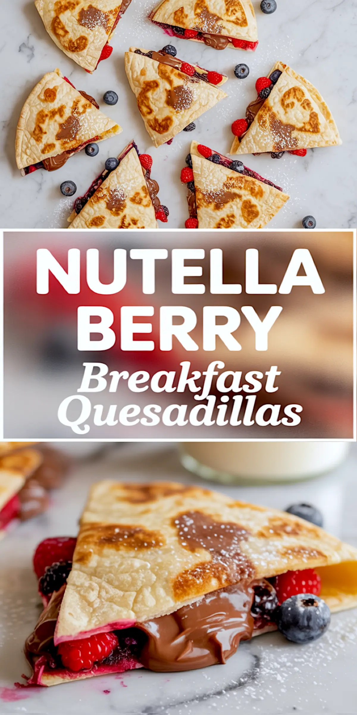 Overhead and close-up views of Nutella and mixed berry quesadilla slices, filled with blueberries, raspberries, and melted chocolate, topped with powdered sugar and surrounded by loose berries, overlaid with bold recipe title.