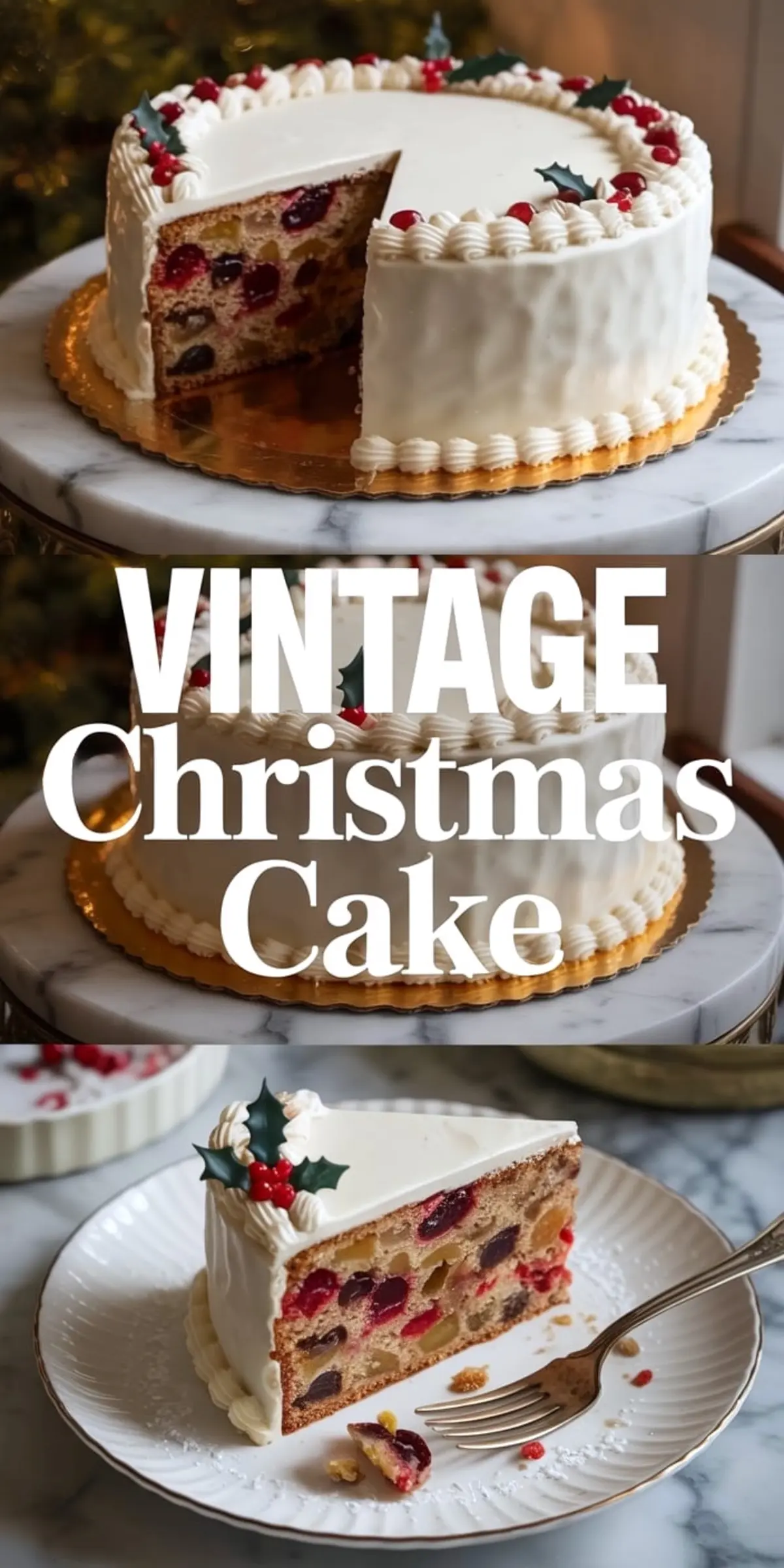 Collage featuring a vintage Christmas cake covered in smooth white frosting and piped decorations, topped with red berries and holly leaves. Top image shows a sliced cake on a golden board, middle features bold text “Vintage Christmas Cake,” and bottom displays a plated slice filled with dried fruit like cherries, raisins, and pineapple on a white plate.