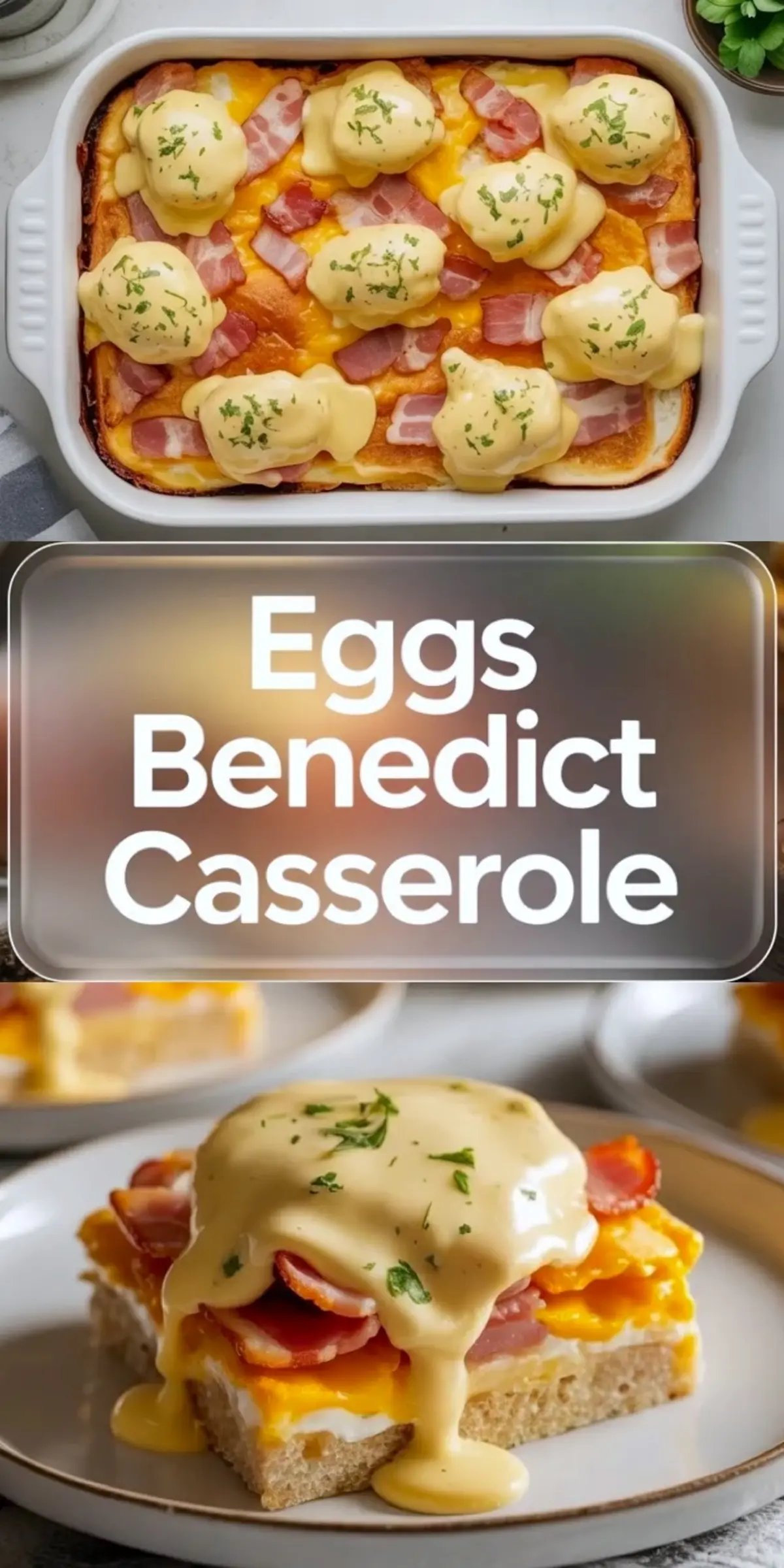 Vertical collage showing a baked eggs benedict casserole topped with hollandaise sauce and fresh herbs, with a close-up of a square slice layered with bacon, eggs, and sauce, labeled “Eggs Benedict Casserole” in bold text overlay.