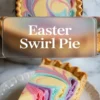 A vertical collage shows a pastel marbled pie with soft yellow custard and pink, purple, and blue swirls, a bold “Easter Swirl Pie” text overlay, and a close view of a slice on a white plate highlighting the colorful layered interior.