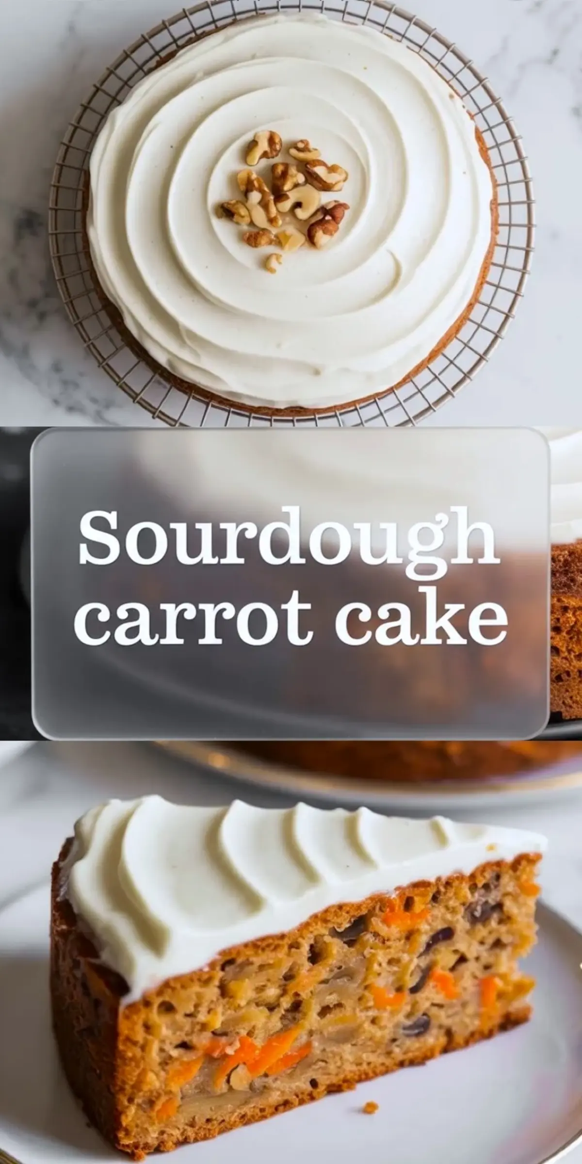 Vertical collage with whole sourdough carrot cake on a cooling rack, text overlay says Sourdough carrot cake, and a close up slice topped with cream cheese frosting and walnuts on a white plate.