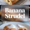 Vertical banana strudel collage with a whole baked strudel on a rack and a plated slice showing flaky pastry and warm banana filling.