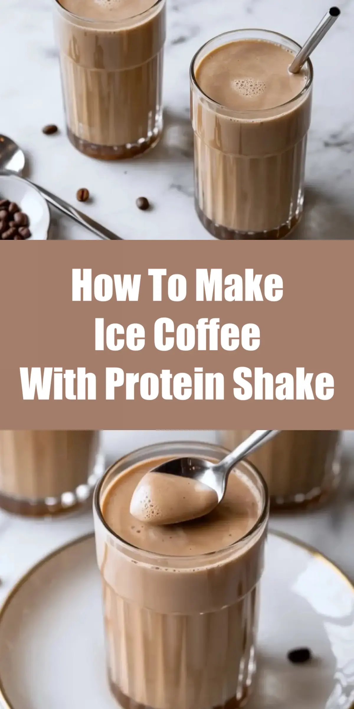 Vertical collage shows iced coffee protein shakes in tall ribbed glasses with metal straws, scattered coffee beans on marble surface, spoon lifting thick creamy coffee protein shake, and title text “How To Make Ice Coffee With Protein Shake”.
