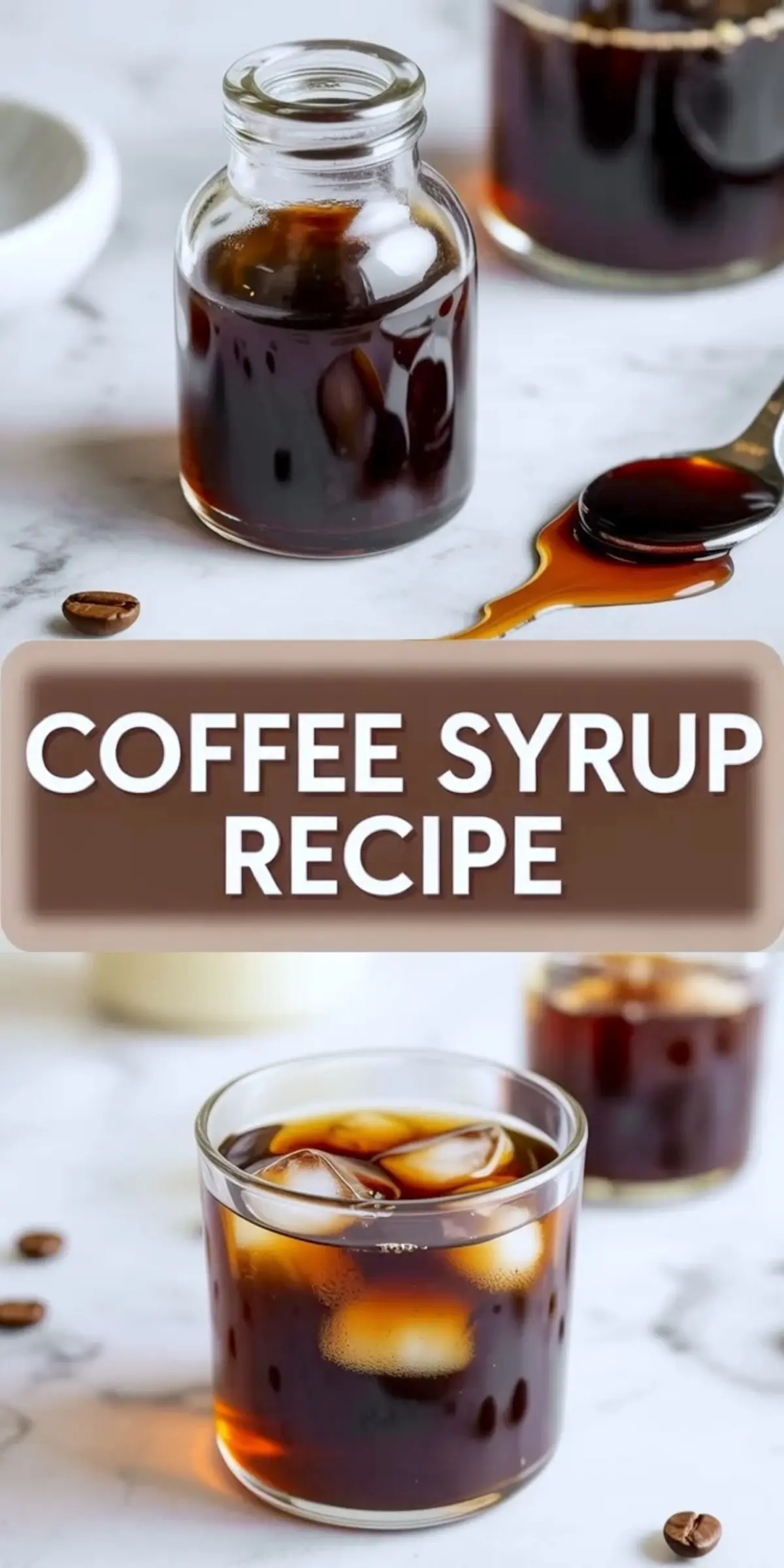 Vertical collage shows small glass jar filled with dark coffee syrup with a spoon and syrup spill, center banner text Coffee Syrup Recipe, and glass of iced coffee with ice cubes and coffee beans on a bright marble countertop.